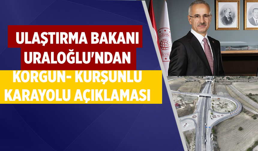 Ulaştırma Bakanı Uraloğlu'ndan Korgun- Kurşunlu karayolu açıklaması