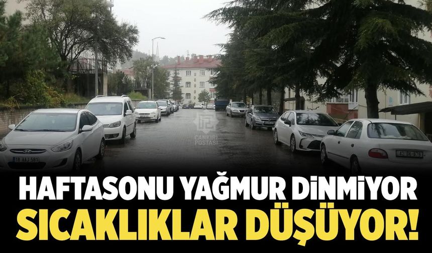 Çankırı’da haftasonu yağmur dinmiyor, sıcaklıklar düşüyor!