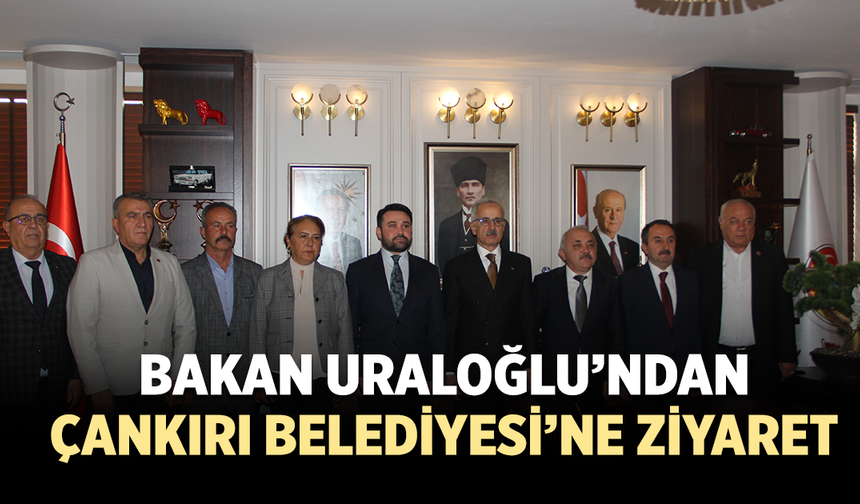 Bakan Uraloğlu’ndan Çankırı Belediyesine Ziyaret