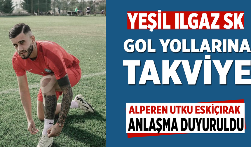 Yeşil Ilgazspor’dan gol yollarına takviye