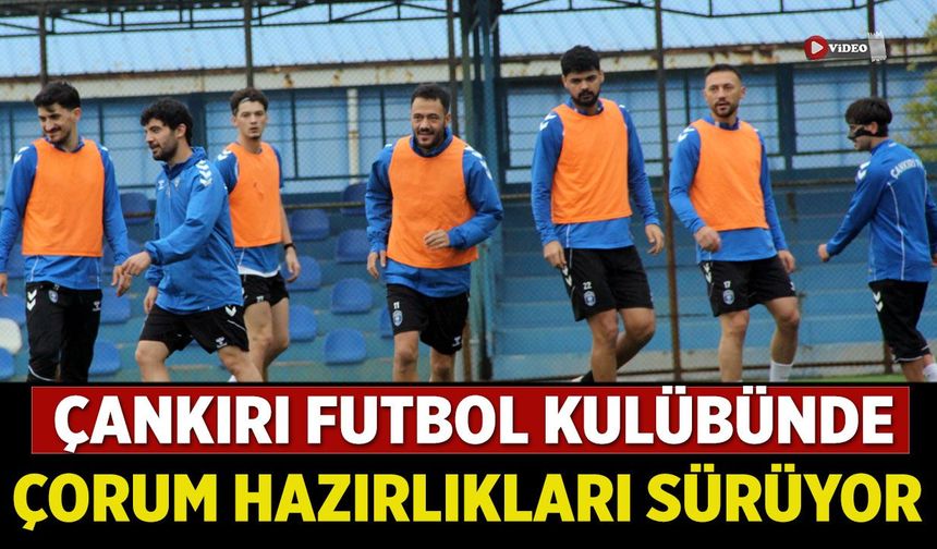 Çankırı FK'da Çorum mesaisi sürüyor