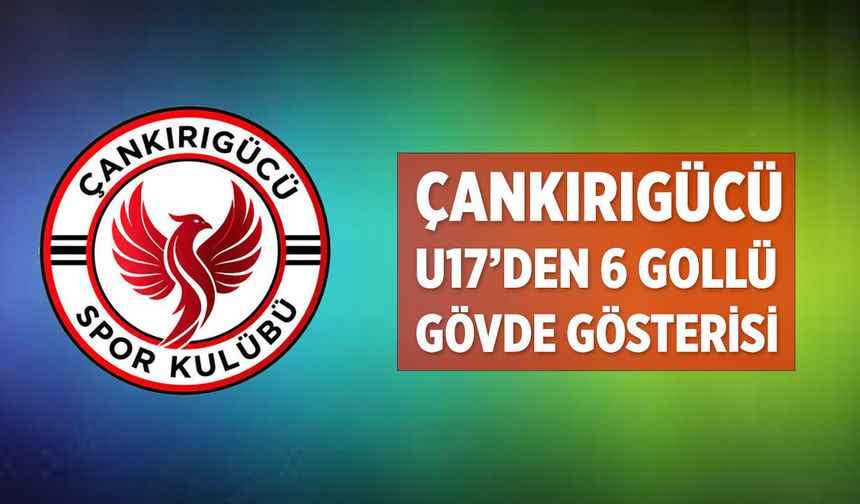 Çankırıgücü U17’den 6 gollü gövde gösterisi!