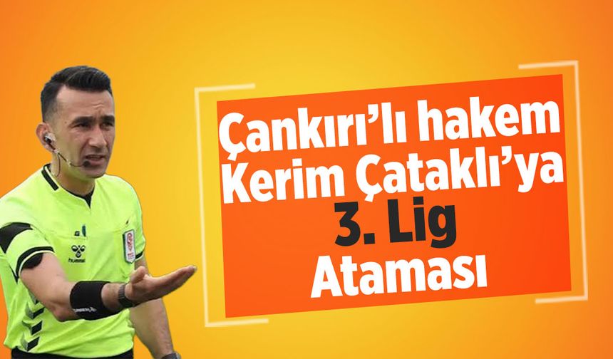 Çankırılı Hakem Kerim Çataklı'ya 3.Lig ataması