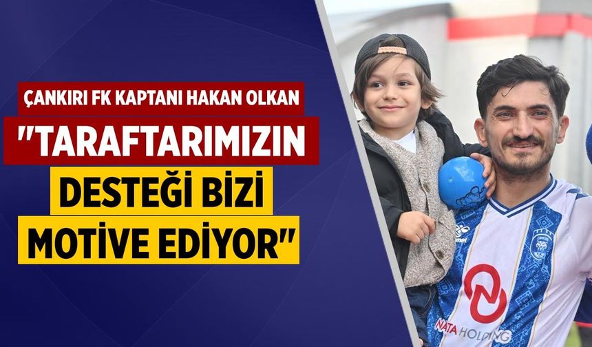 Çankırı FK Kaptanı Hakan Olkan: "Taraftarımızın desteği bizi motive ediyor"