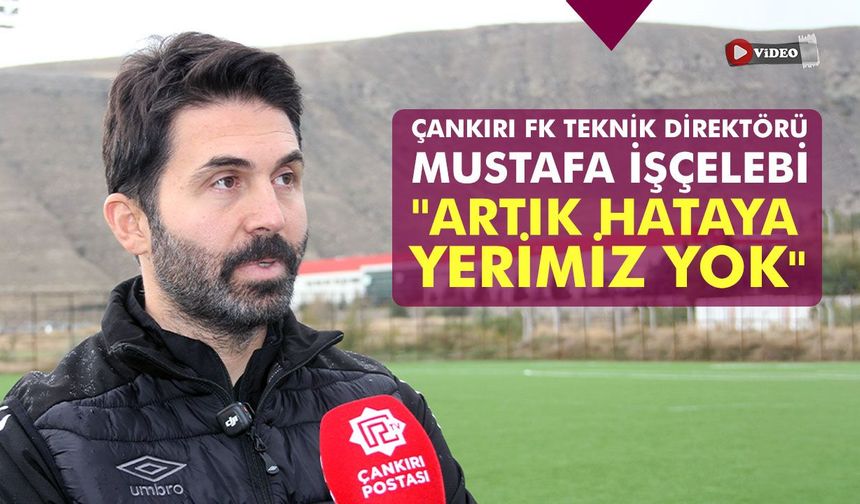 Çankırı FK teknik direktörü İşçelebi: ''Artık hataya yerimiz yok.''