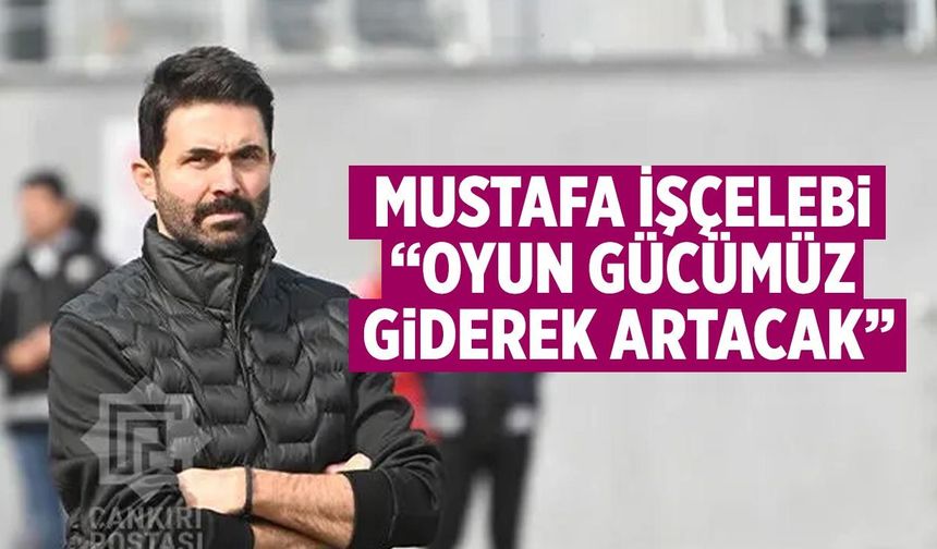 Mustafa İşçelebi: “Oyun gücümüz giderek artacak”