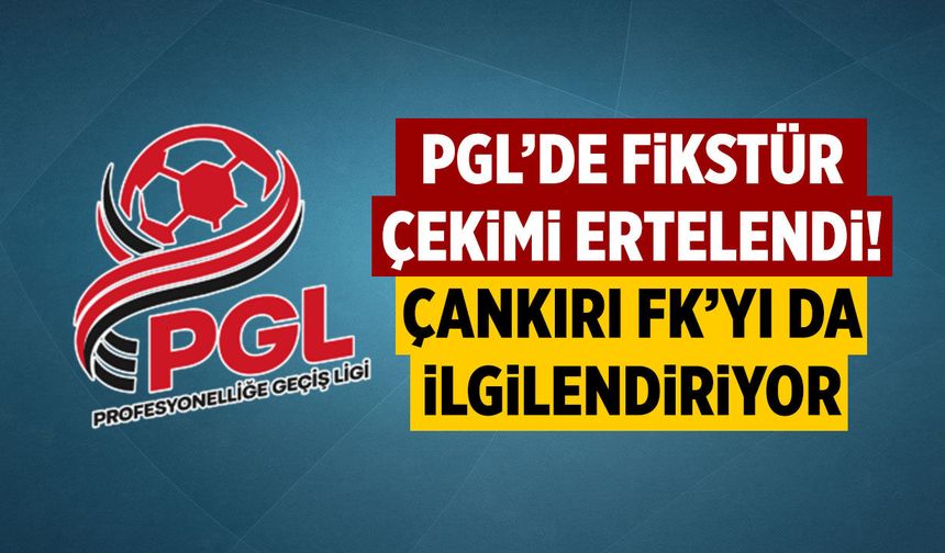 PGL’de fikstür çekimi ertelendi! Çankırı FK’yı da ilgilendiriyor...