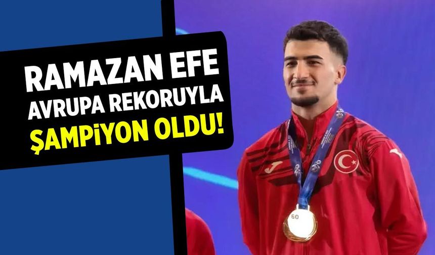 Çankırı’nın gururu Ramazan Efe Avrupa rekoruyla zirveye çıktı!