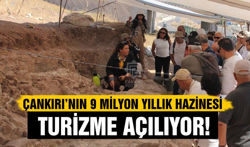 Çankırı’nın 9 milyon yıllık hazinesi turizme açılıyor!