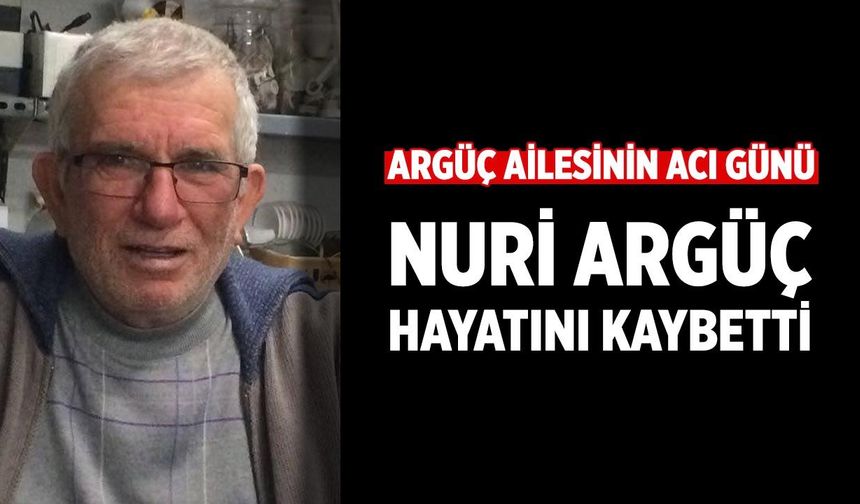 Argüç ailesinin acı günü: Nuri Argüç hayatını kaybetti