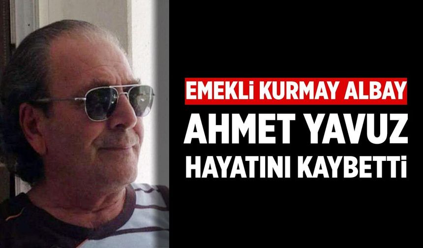 Çankırılı emekli Kurmay Albay Ahmet Yavuz hayatını kaybetti