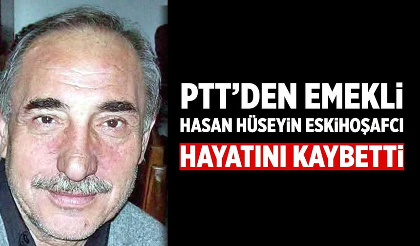 PTT’den emekli Hasan Hüseyin Eskihoşafcı hayatını kaybetti
